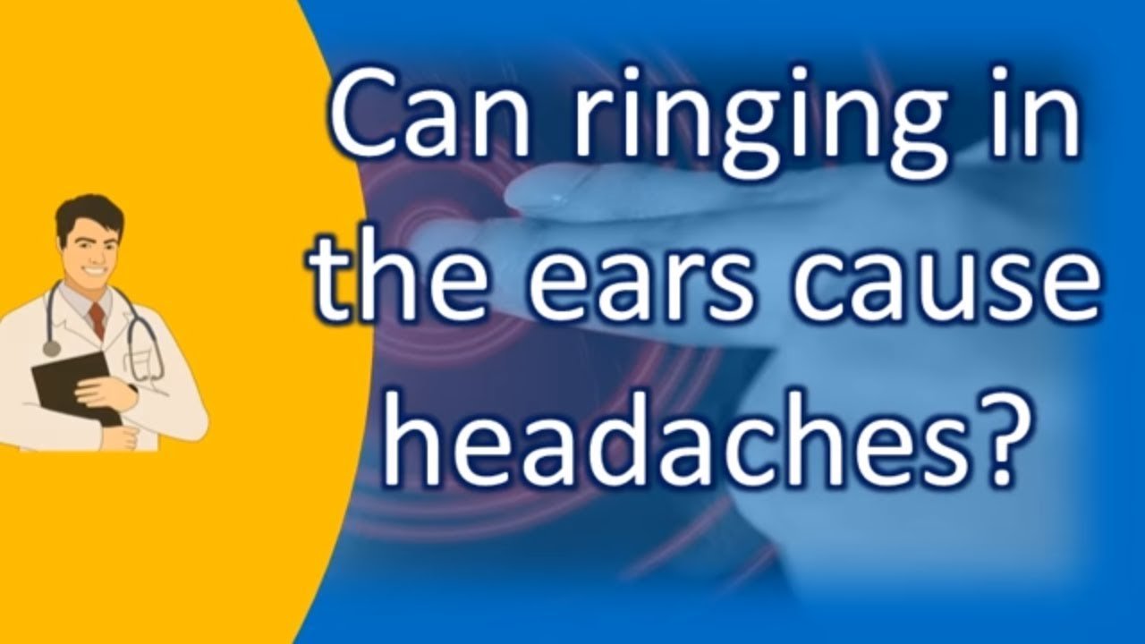 Can ringing in the ears cause headaches ?