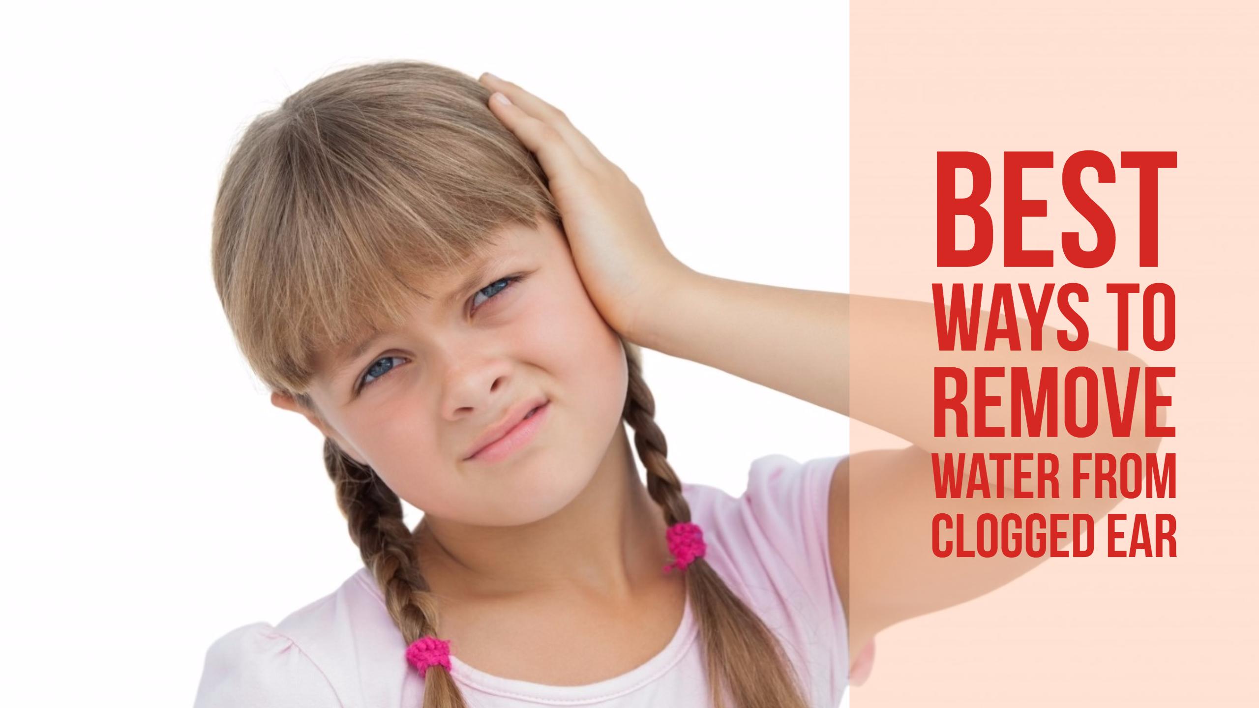 Easy &  Quick Incredible Remedies to Remove Water From Ears