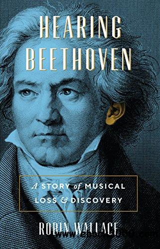 Hearing Beethoven: A Story of Musical Loss and Discovery ...