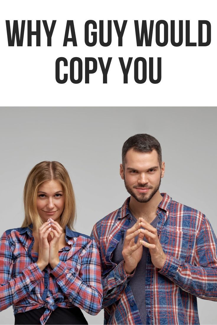 Why would a guy copy you?